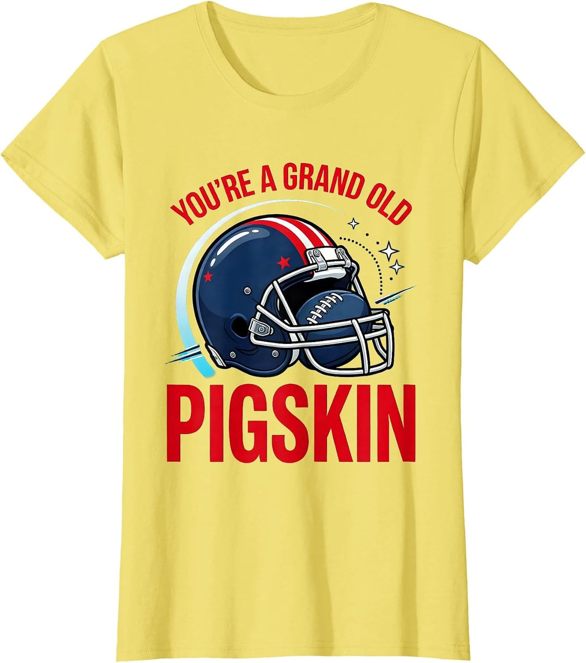 Women's YOU'RE A GRAND OLD PIGSKIN Funny Football Player Patriotic T-Shirt - Lemon Yellow
