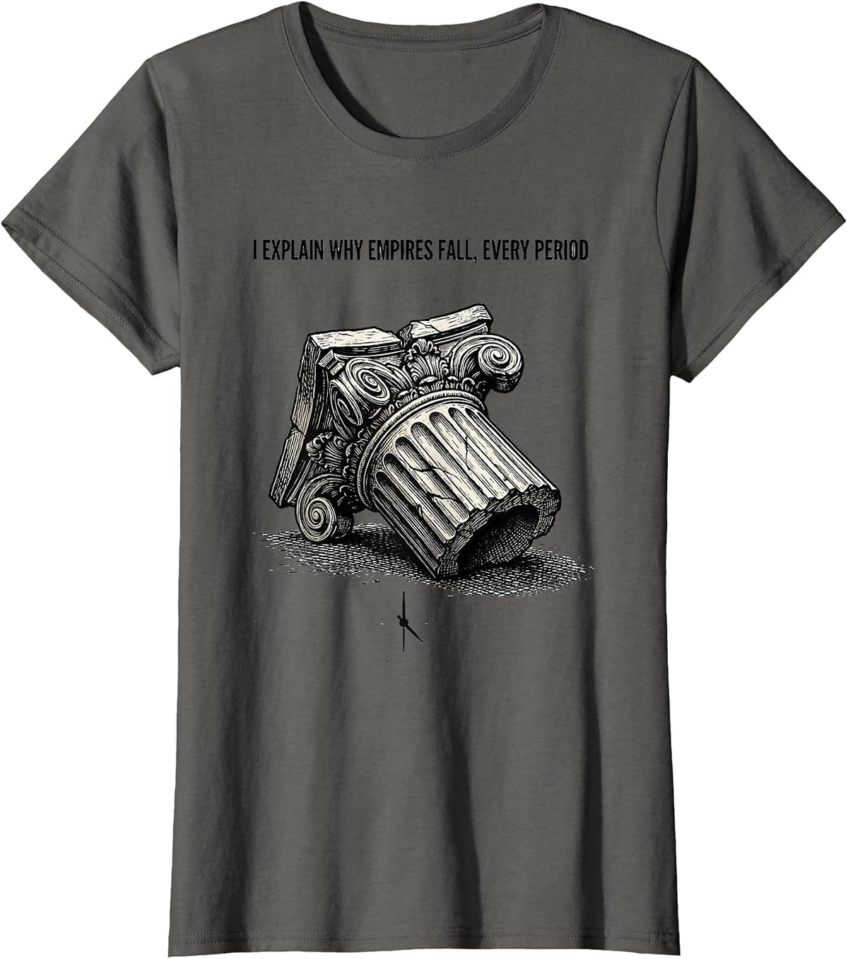 Women's I Explain Why Empires Fall, Every Period Funny History T-Shirt - Asphalt Grey