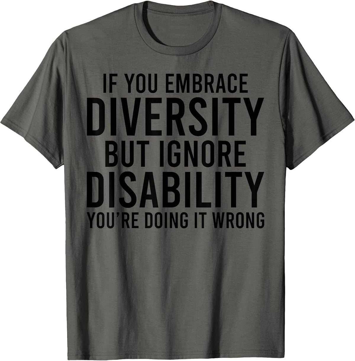 If You Embrace Diversity but Ignore Disabilities You do T-Shirt - Asphalt Grey