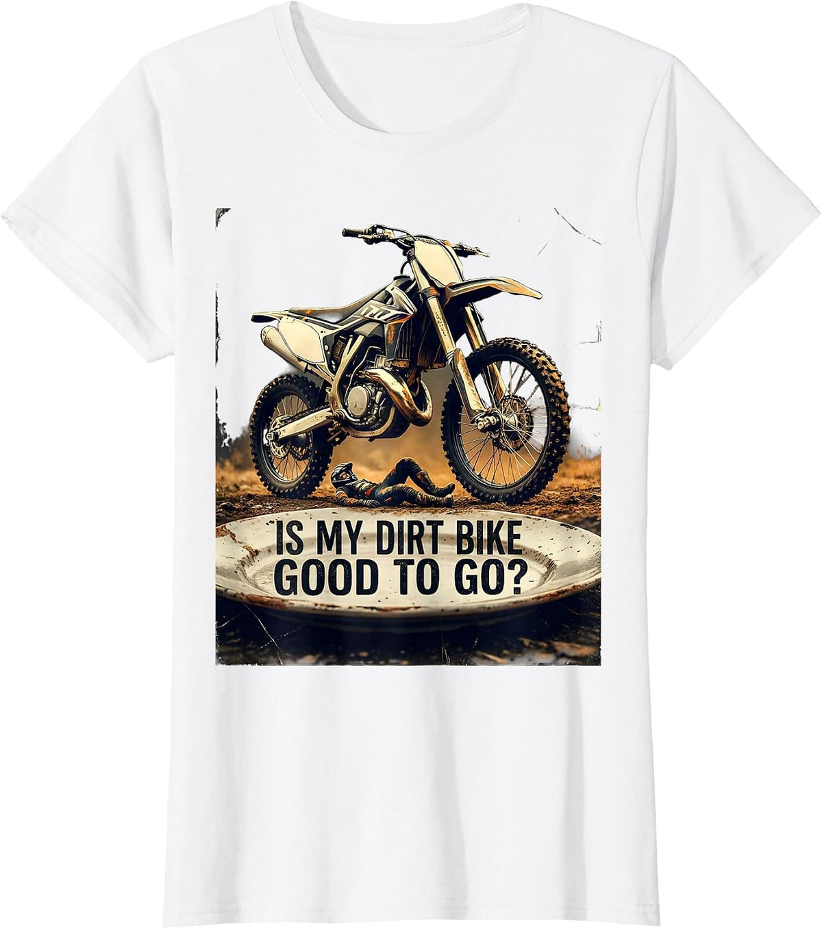 Is My Dirt Bike Good To Go Distressed Funny Motocross Rider T-Shirt - White