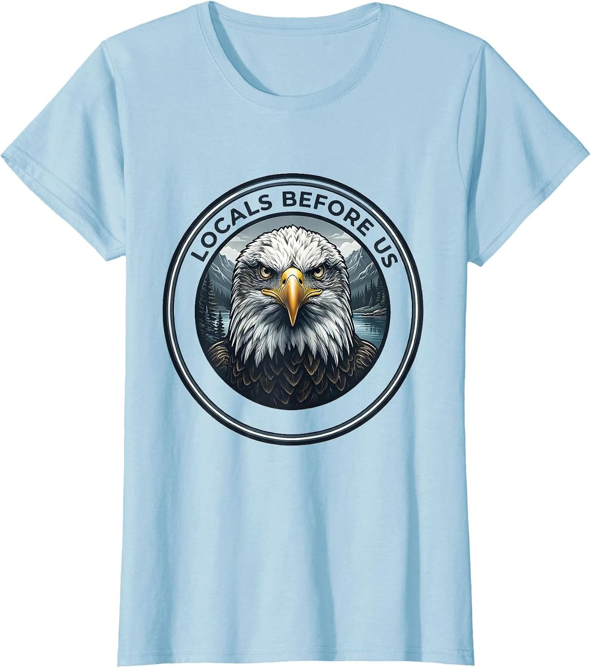 Locals Before Us Bald Eagle Forest Wildlife Animal Lover T-Shirt - Baby Blue