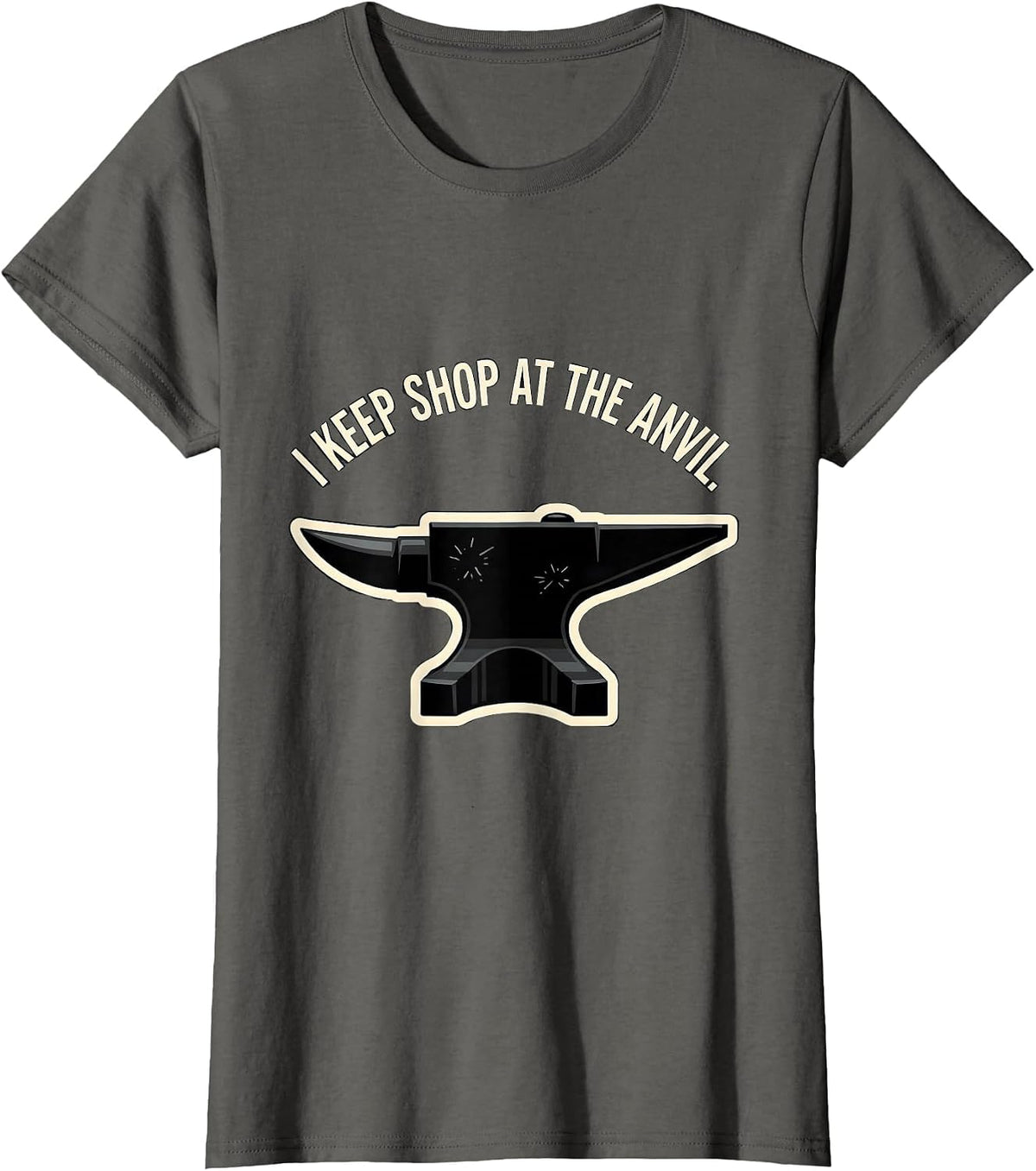 Women's I Keep Shop At The Anvil Funny Blacksmith Metalworker Trade T-Shirt - Asphalt Grey