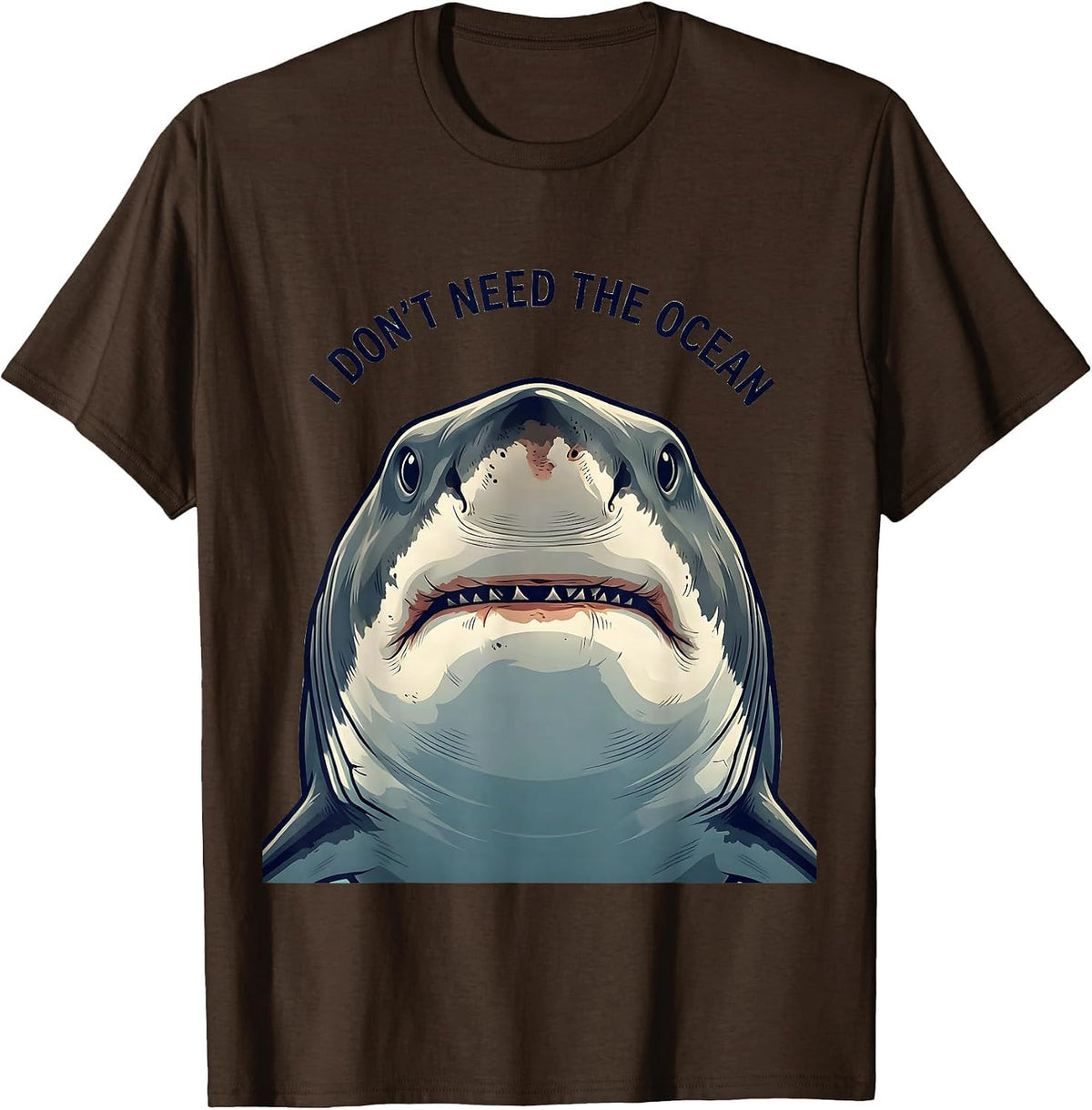 I Don't Need The Ocean Funny Shark Lover Ocean Animal Humor T-Shirt - Brown