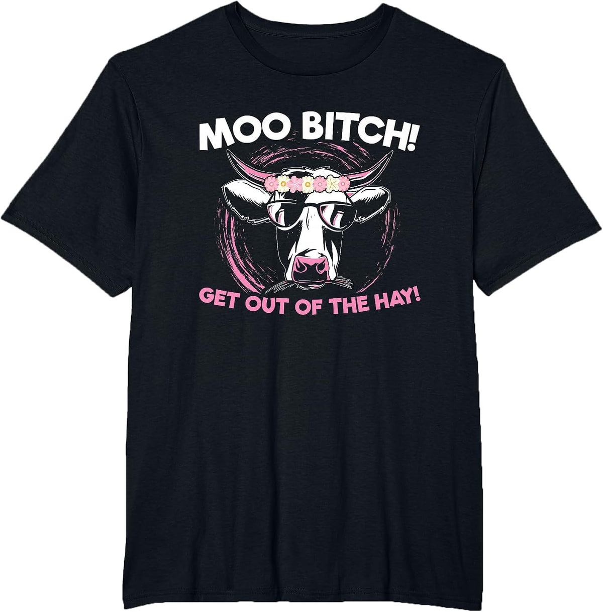 Moo Bitch Get Out The Hay for Men Women T-Shirt - Black
