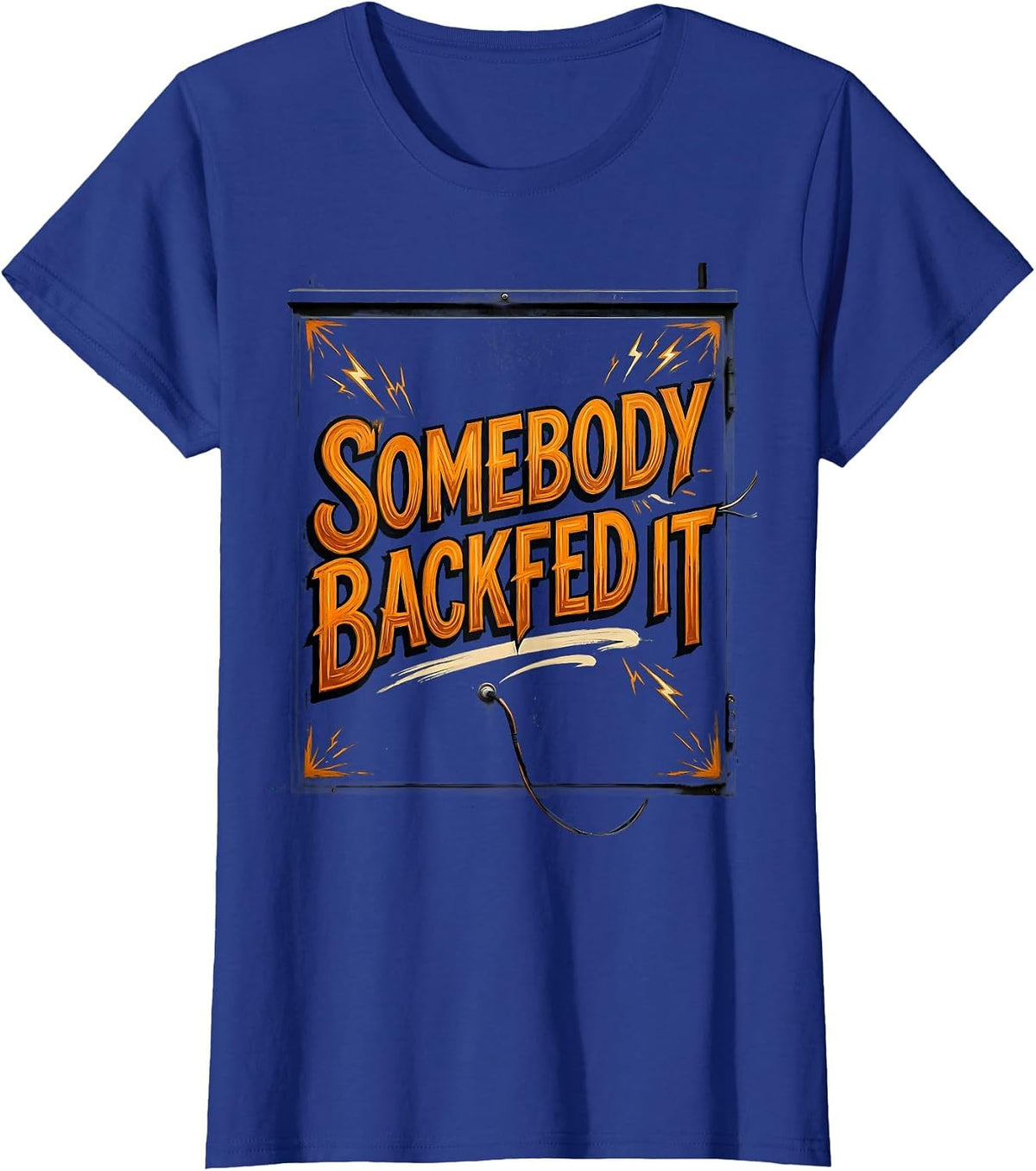Women's Somebody Backfed It Funny Electrician Engineer Sarcastic T-Shirt - Royal Blue