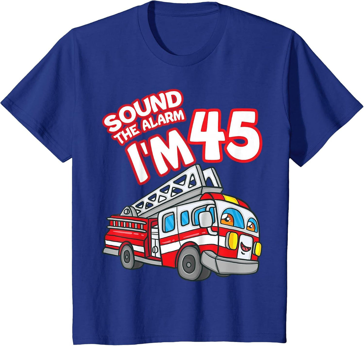 Sound The Alarm I'm 45 Fire Engine Firefighter 45th Birthday T-Shirt - Royal Blue
