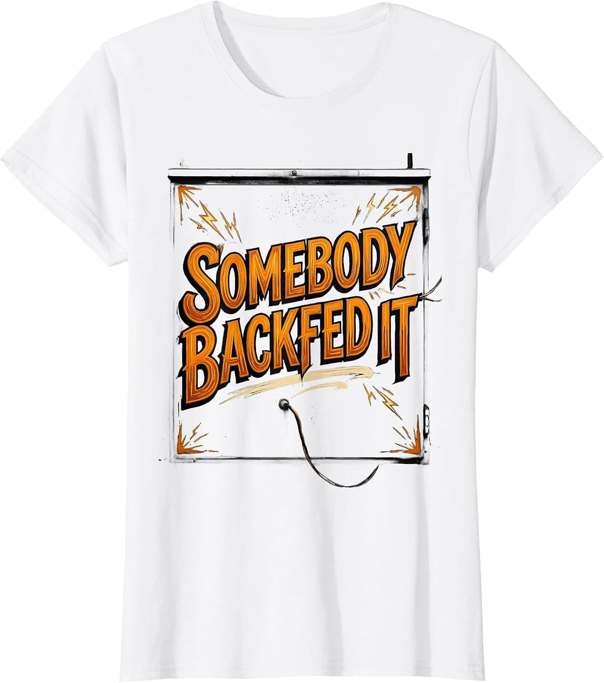 Women's Somebody Backfed It Funny Electrician Engineer Sarcastic T-Shirt - White