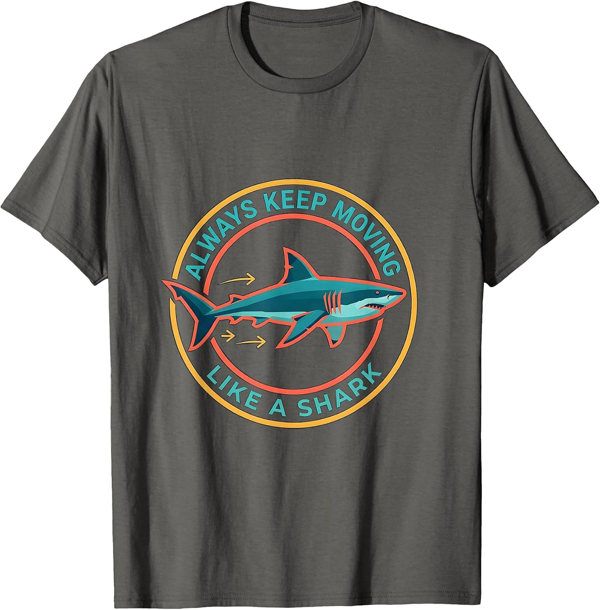 Always Keep Moving, Like A Shark Playful Ocean Animal Lover T-Shirt - Asphalt Grey
