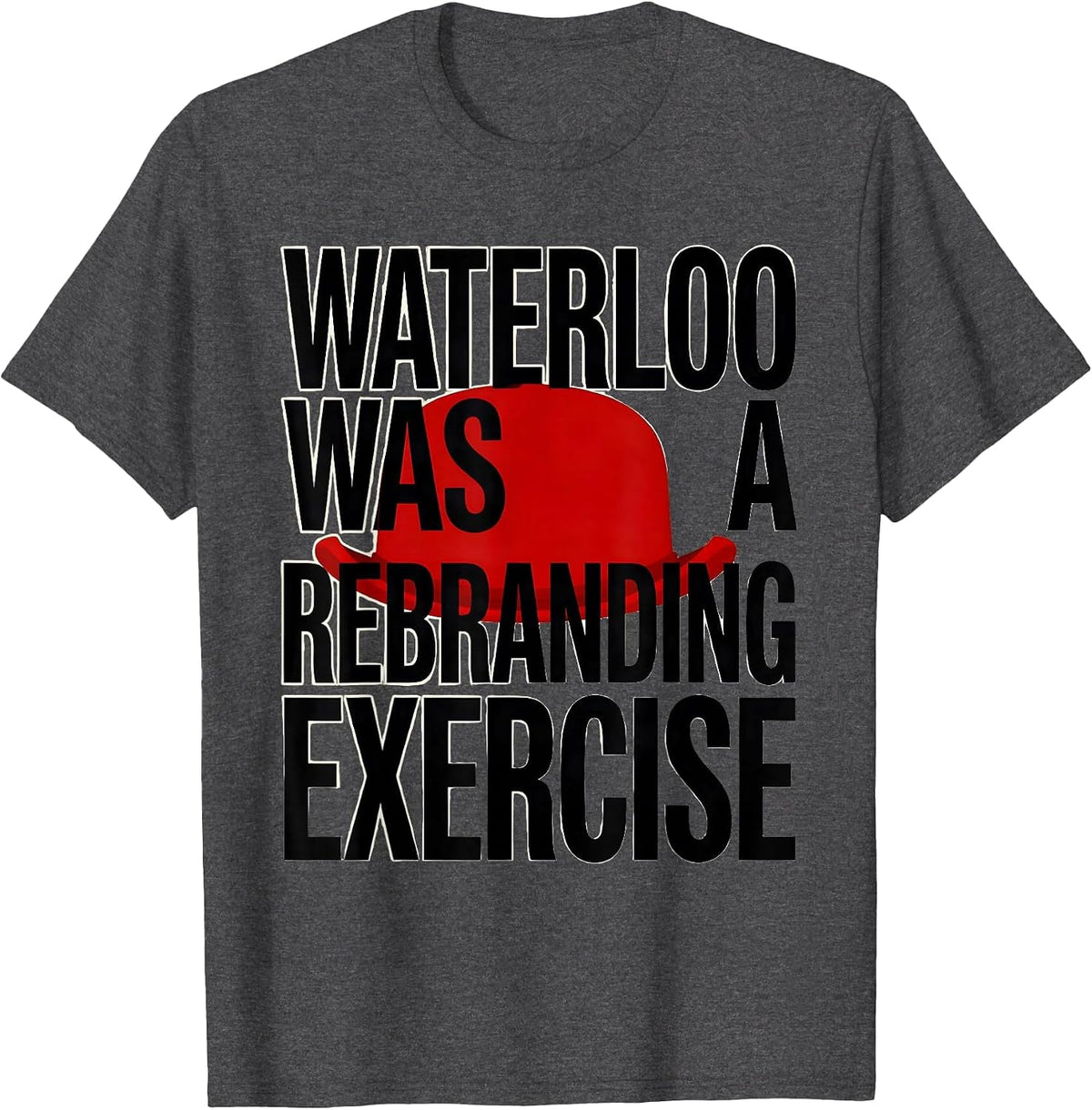 Men's Waterloo Was A Rebranding Exercise Funny Military History T-Shirt - Dark Heather Grey