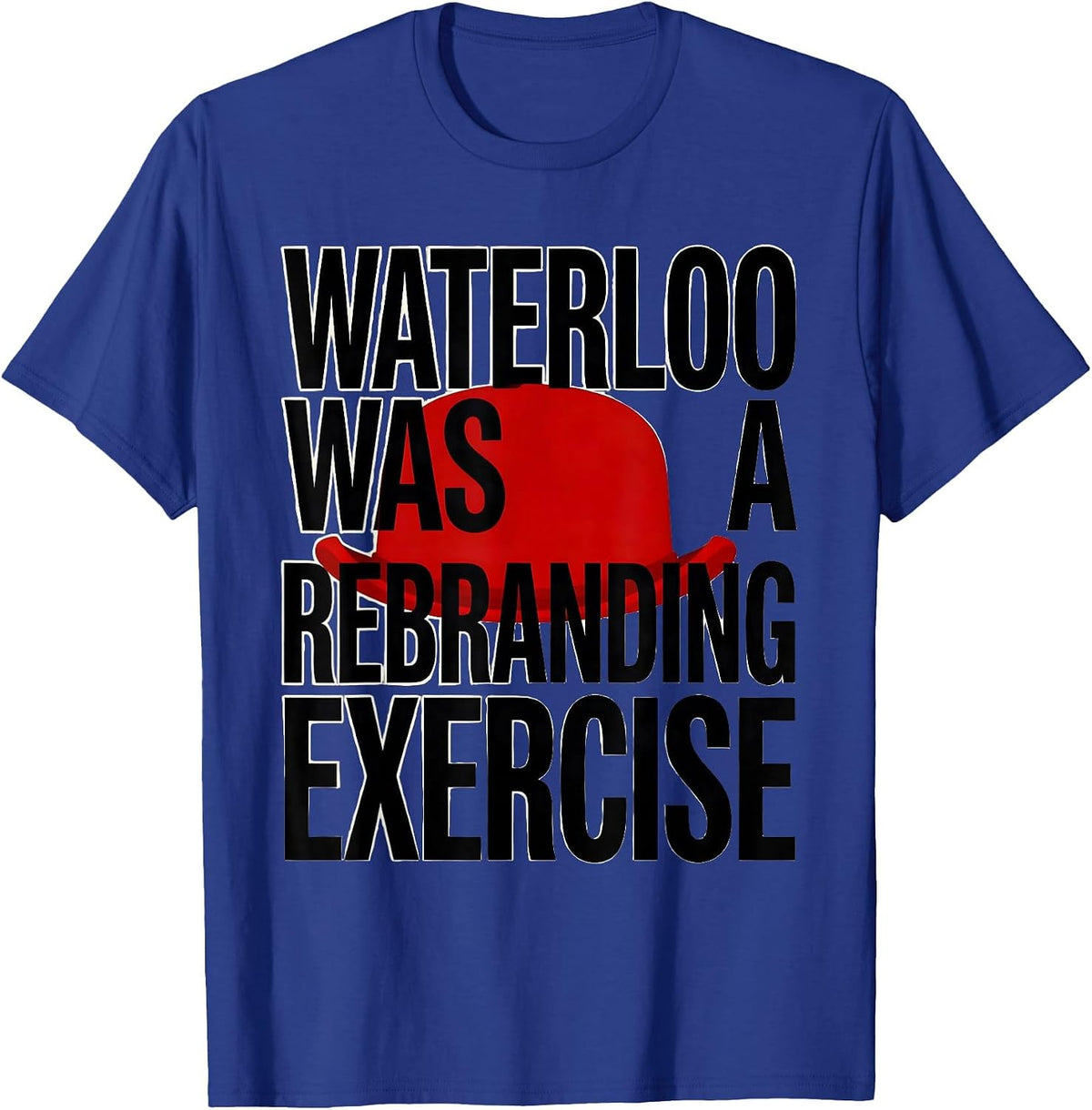 Men's Waterloo Was A Rebranding Exercise Funny Military History T-Shirt - Royal Blue