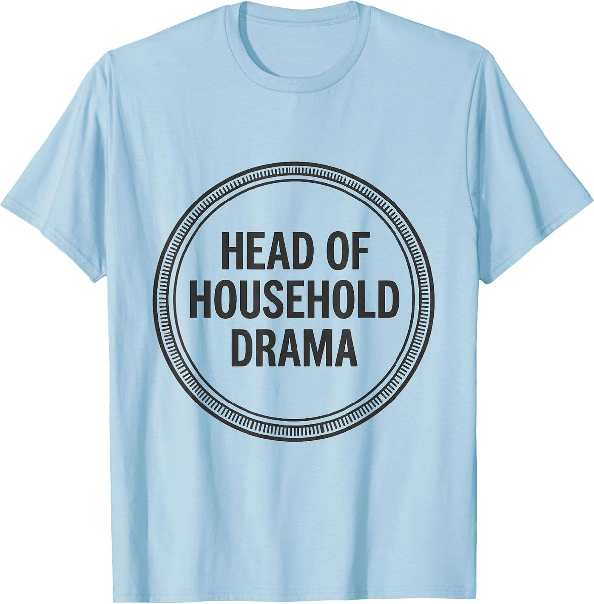 Men's Head Of Household Drama Funny Drama Queen Sassy Humor T-Shirt - Baby Blue