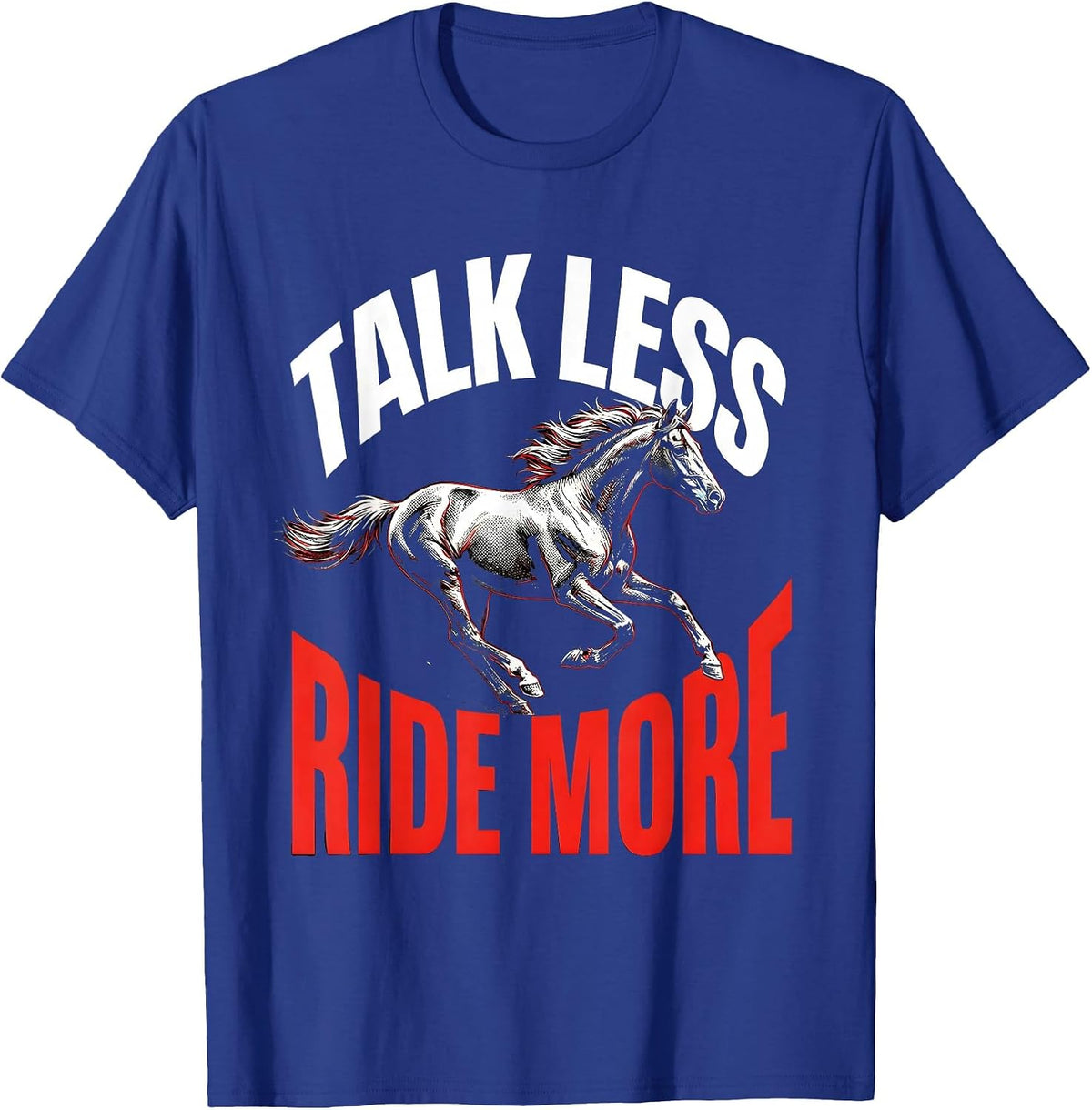 Talk Less Ride More Horse Lover Design T-Shirt - Royal Blue