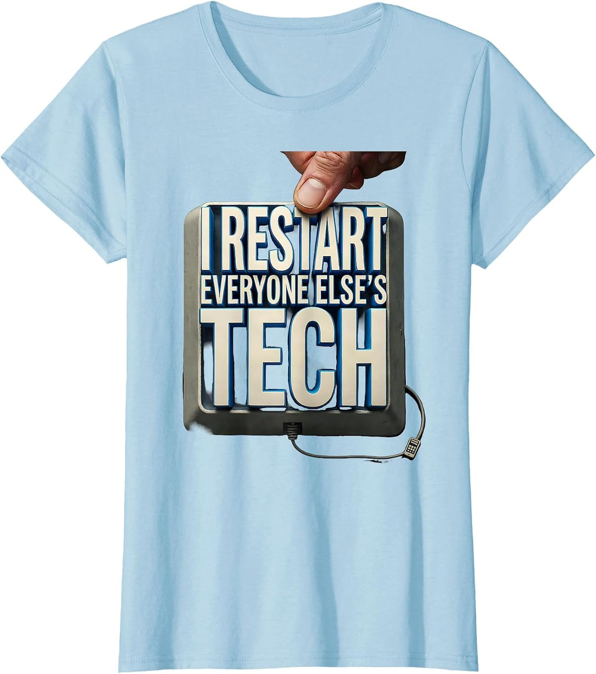 I Restart Everyone Else's Tech Funny IT Tech Support T-Shirt - Baby Blue