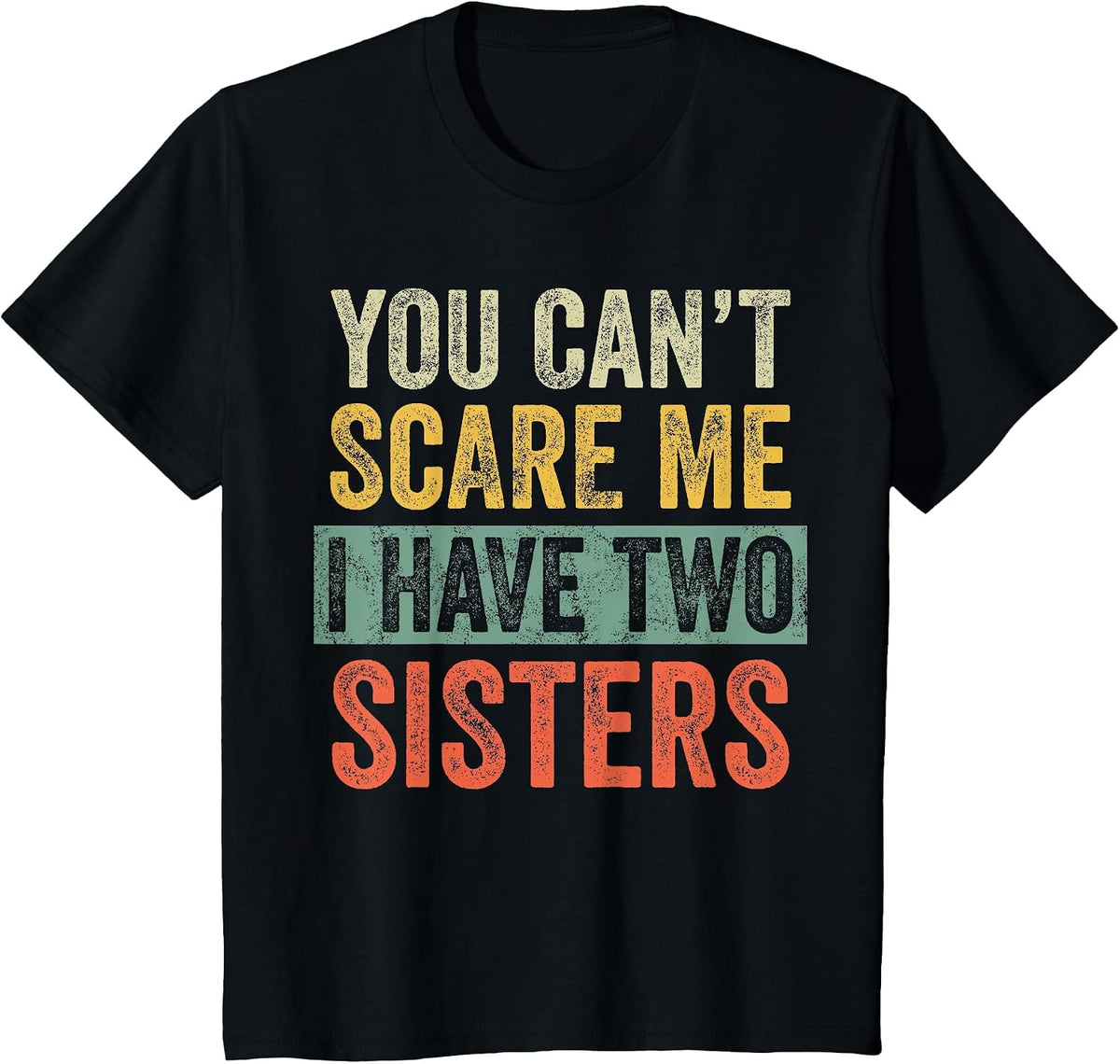 You Can't Scare Me I Have Two Sisters, Funny Brother Joke T-Shirt - Black