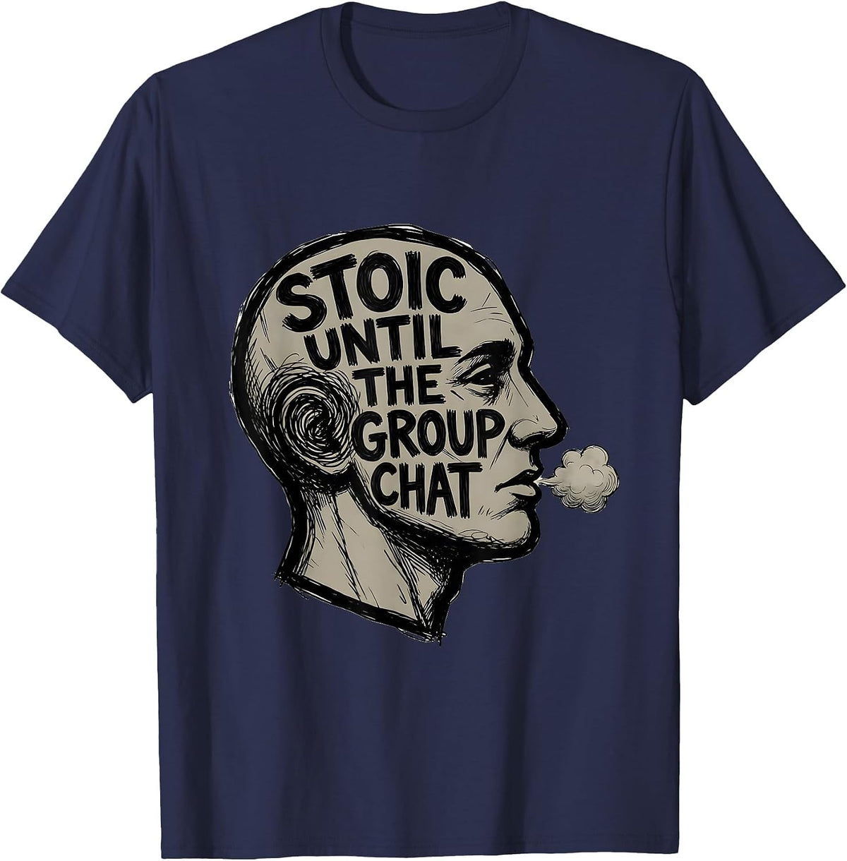 Stoic Until The Group Chat Philosophical Stoic Quote T-Shirt - Navy Blue