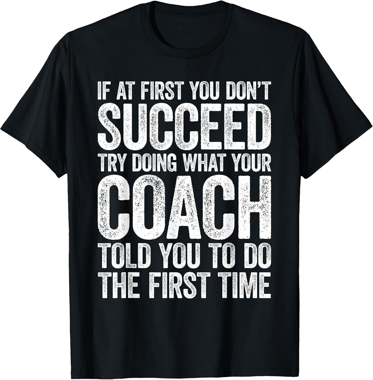 If At First You Dont Succeed Try Doing What Your Coach Shirt T-Shirt - Black