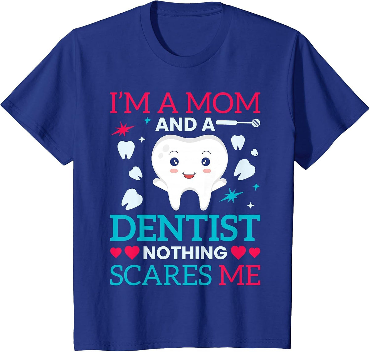 I'm A Mom and A Dentist Nothing Scares Me T-Shirt - Royal Blue