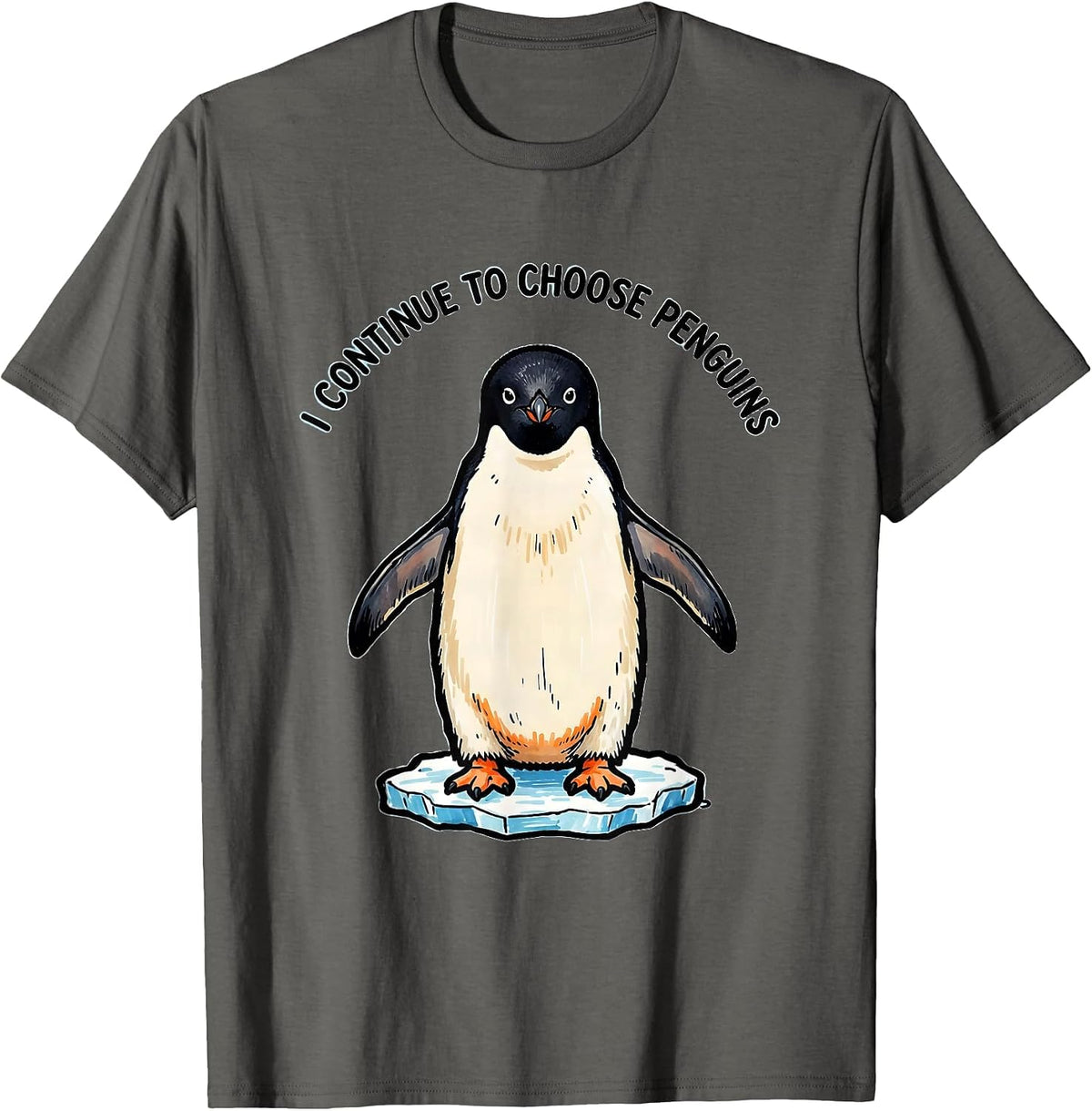 I Continue To Choose Penguins Funny Penguin Lover Bird Humor T-Shirt - Asphalt Grey