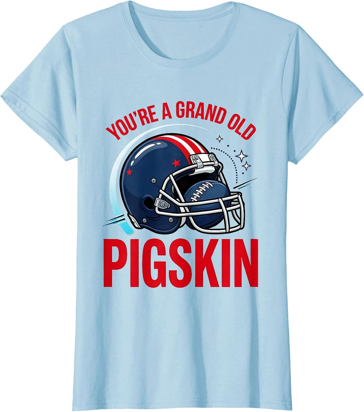 Women's YOU'RE A GRAND OLD PIGSKIN Funny Football Player Patriotic T-Shirt - Baby Blue