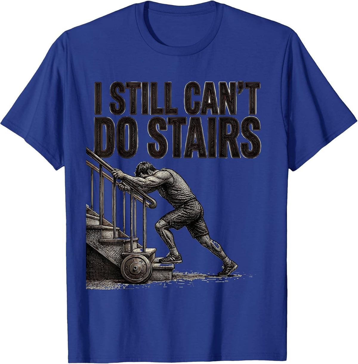 Men's I Still Can't Do Stairs Funny Gym Workout Pain Humor T-Shirt - Royal Blue