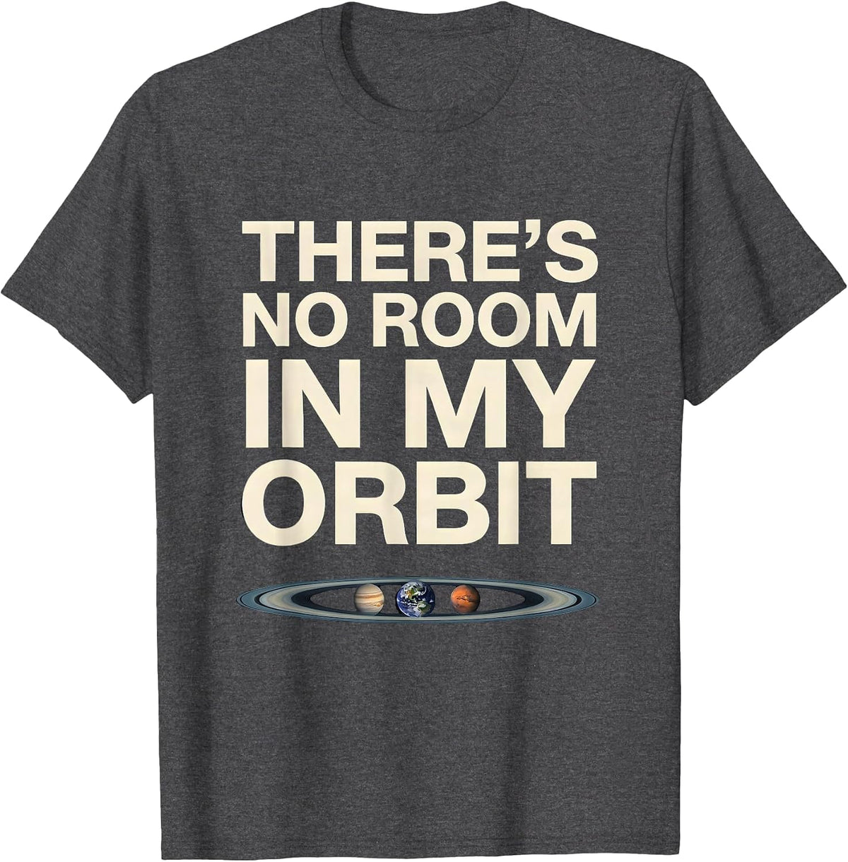 There's No Room In My Orbit Funny Solar System Space Science T-Shirt - Dark Heather Grey