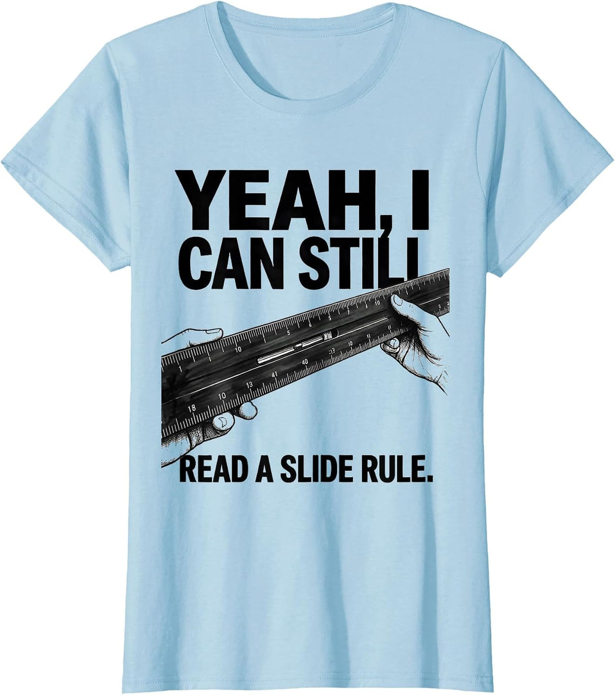 Women's Yeah I Can Still Read A Slide Rule Retro Mechanical T-Shirt - Baby Blue