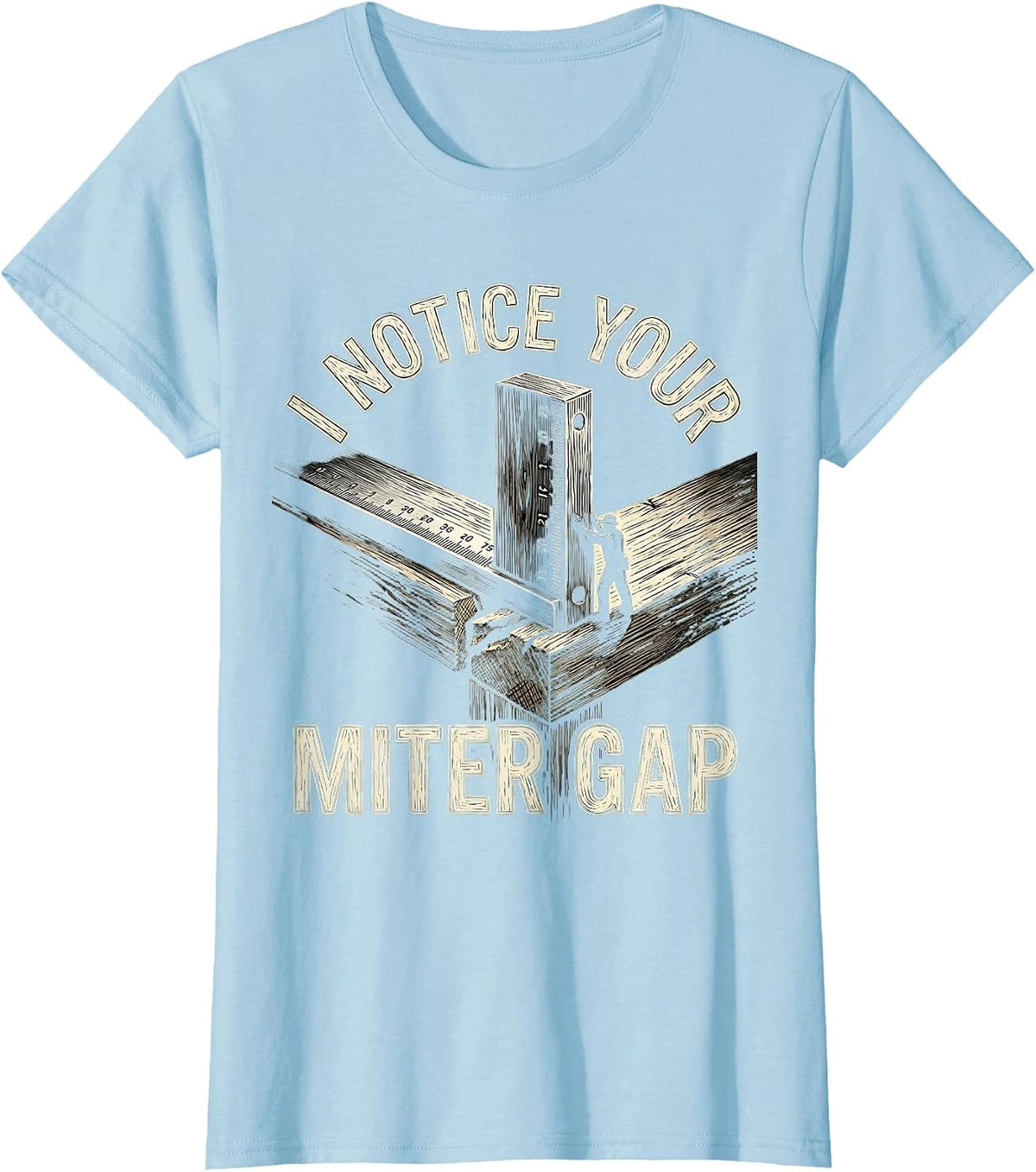 Women's I Notice Your Miter Gap Sarcastic Carpenter Woodworker Humor T-Shirt - Baby Blue