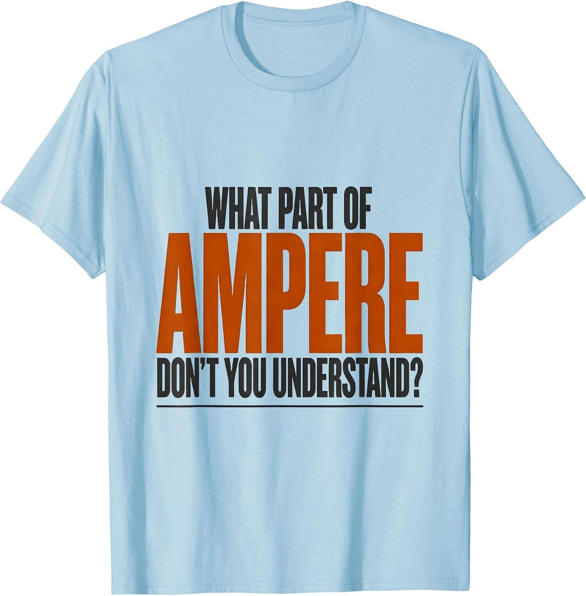 Men's What Part Of Ampere Don't You Understand? Funny Electrician T-Shirt - Baby Blue