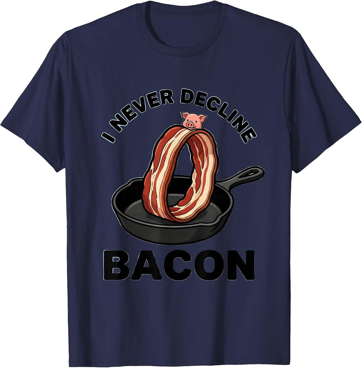 I Never Decline Bacon Funny Bacon Lover Food Humor T-Shirt - Navy Blue