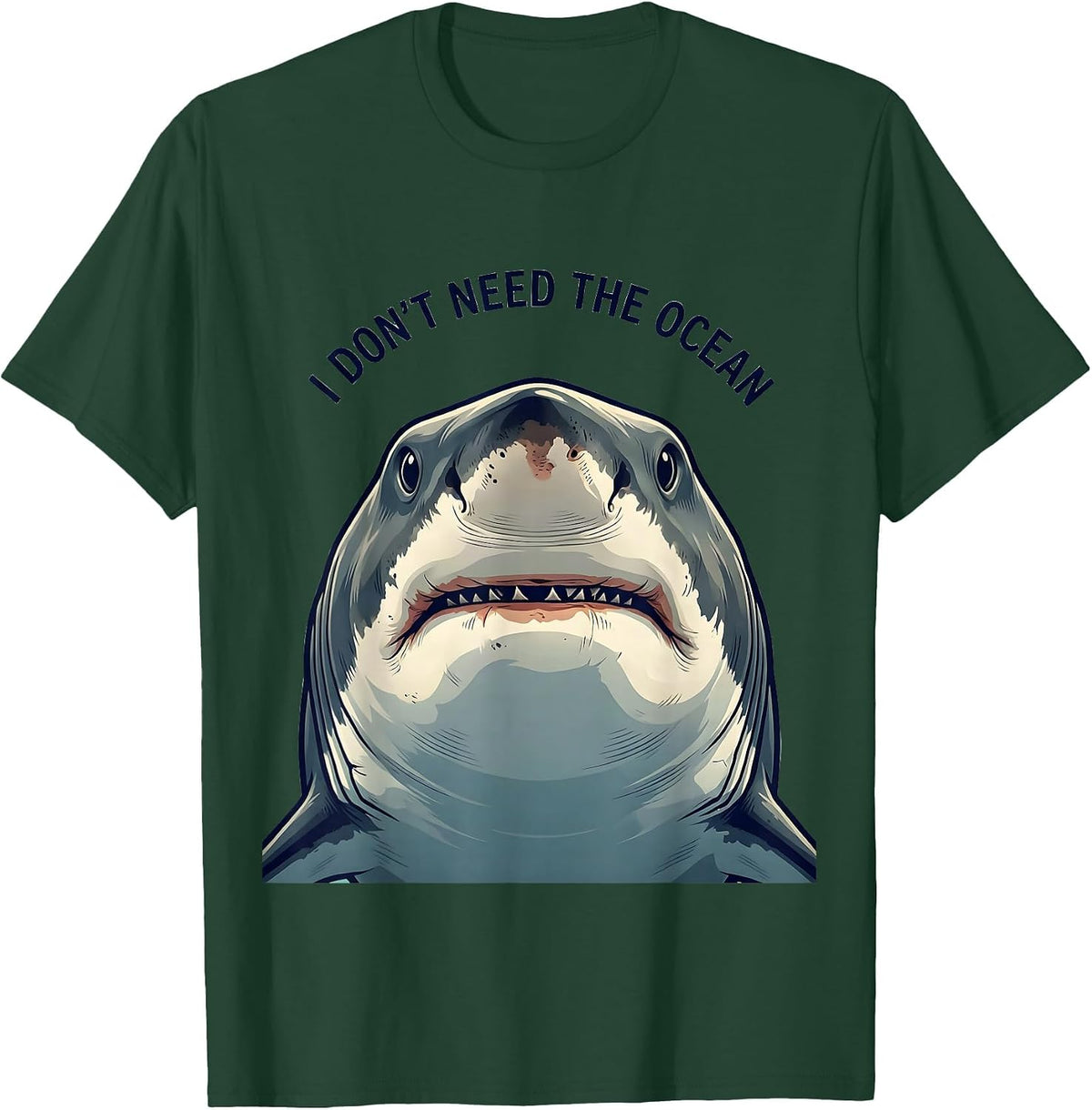 I Don't Need The Ocean Funny Shark Lover Ocean Animal Humor T-Shirt - Dark Green