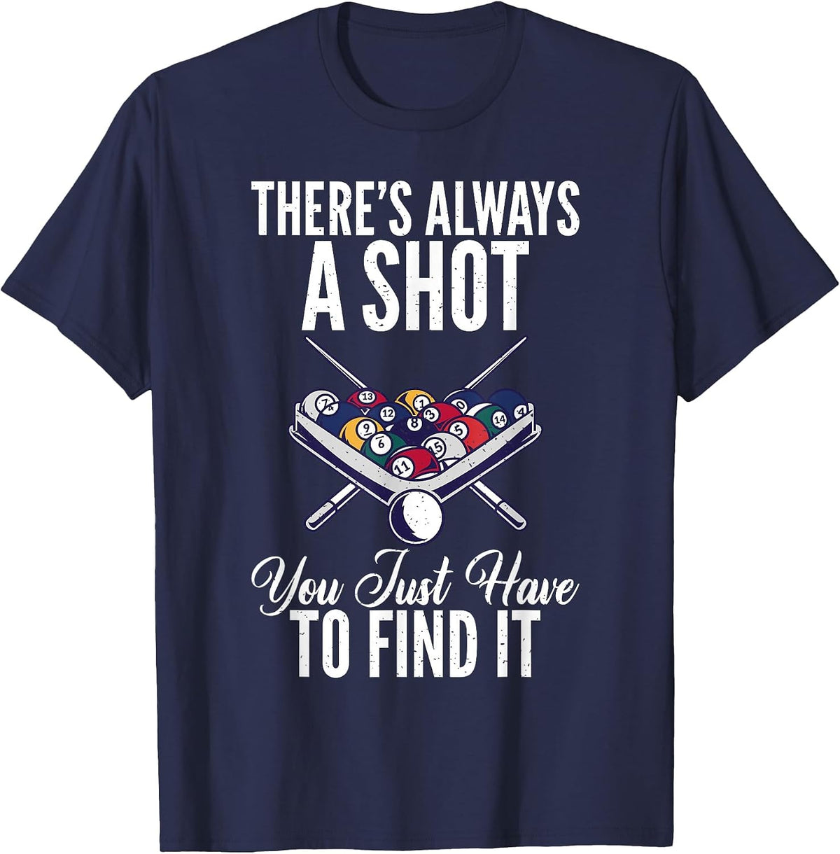 Theres Always a Shot You just Have to find it Pool Billiards T-Shirt - Navy Blue