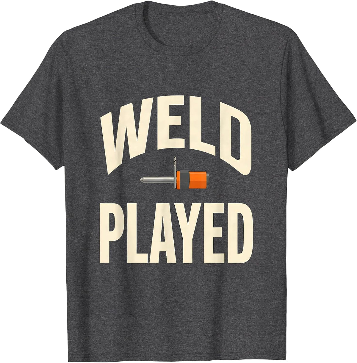 Weld Played Funny Welder Metal Worker Trade Pride Humor T-Shirt - Dark Heather Grey