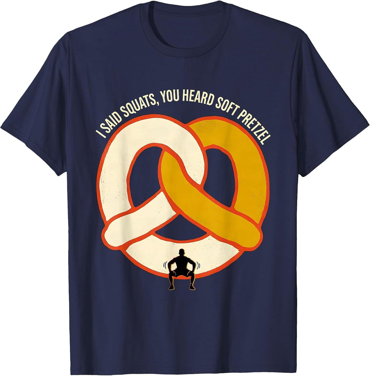 I Said Squats, You Heard Soft Pretzel Funny Fast Food Travel T-Shirt - Navy Blue
