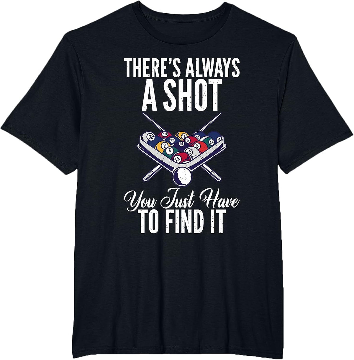Theres Always a Shot You just Have to find it Pool Billiards T-Shirt - Black
