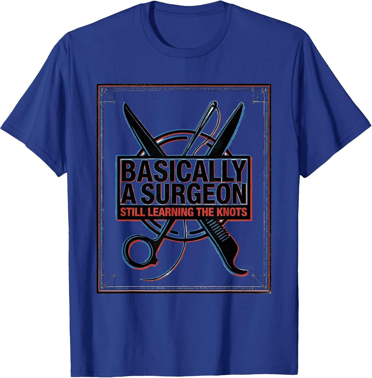Men's Basically A Surgeon, Still Learning The Knots Funny Medical T-Shirt - Royal Blue
