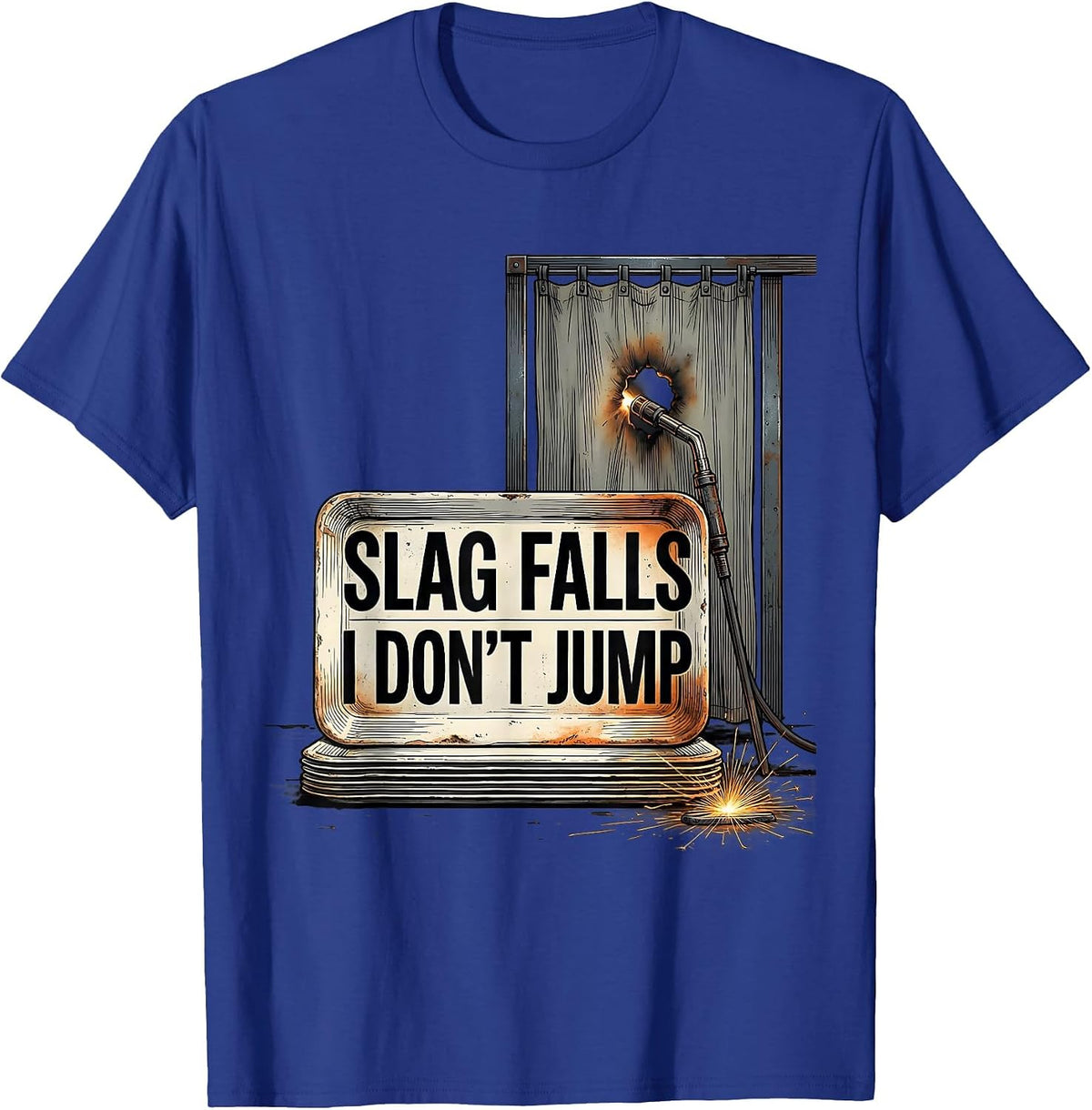 Slag Falls, I Don't Jump Funny Welder Metal Worker Humor T-Shirt - Royal Blue