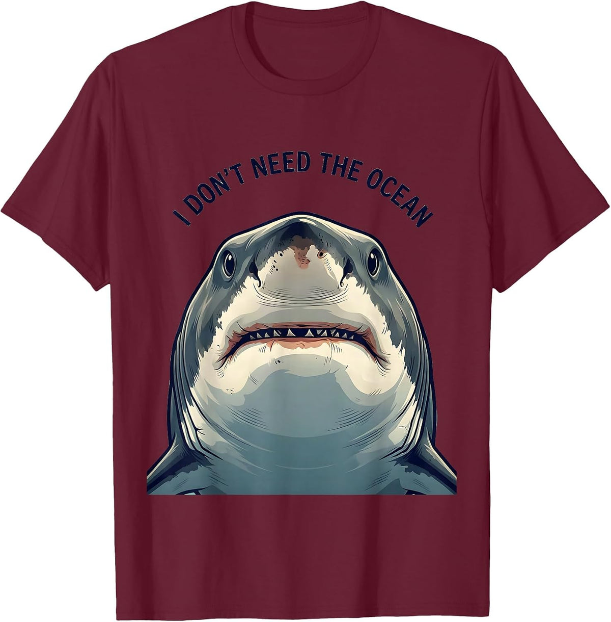 I Don't Need The Ocean Funny Shark Lover Ocean Animal Humor T-Shirt - Burgundy