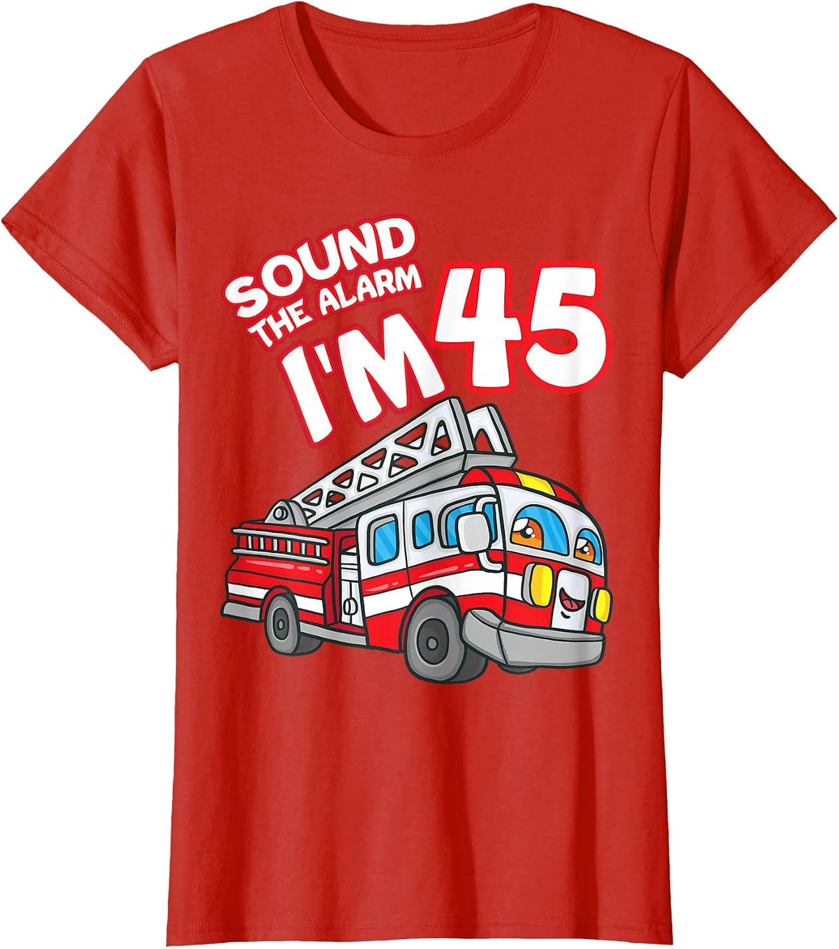 Sound The Alarm I'm 45 Fire Engine Firefighter 45th Birthday T-Shirt - Red