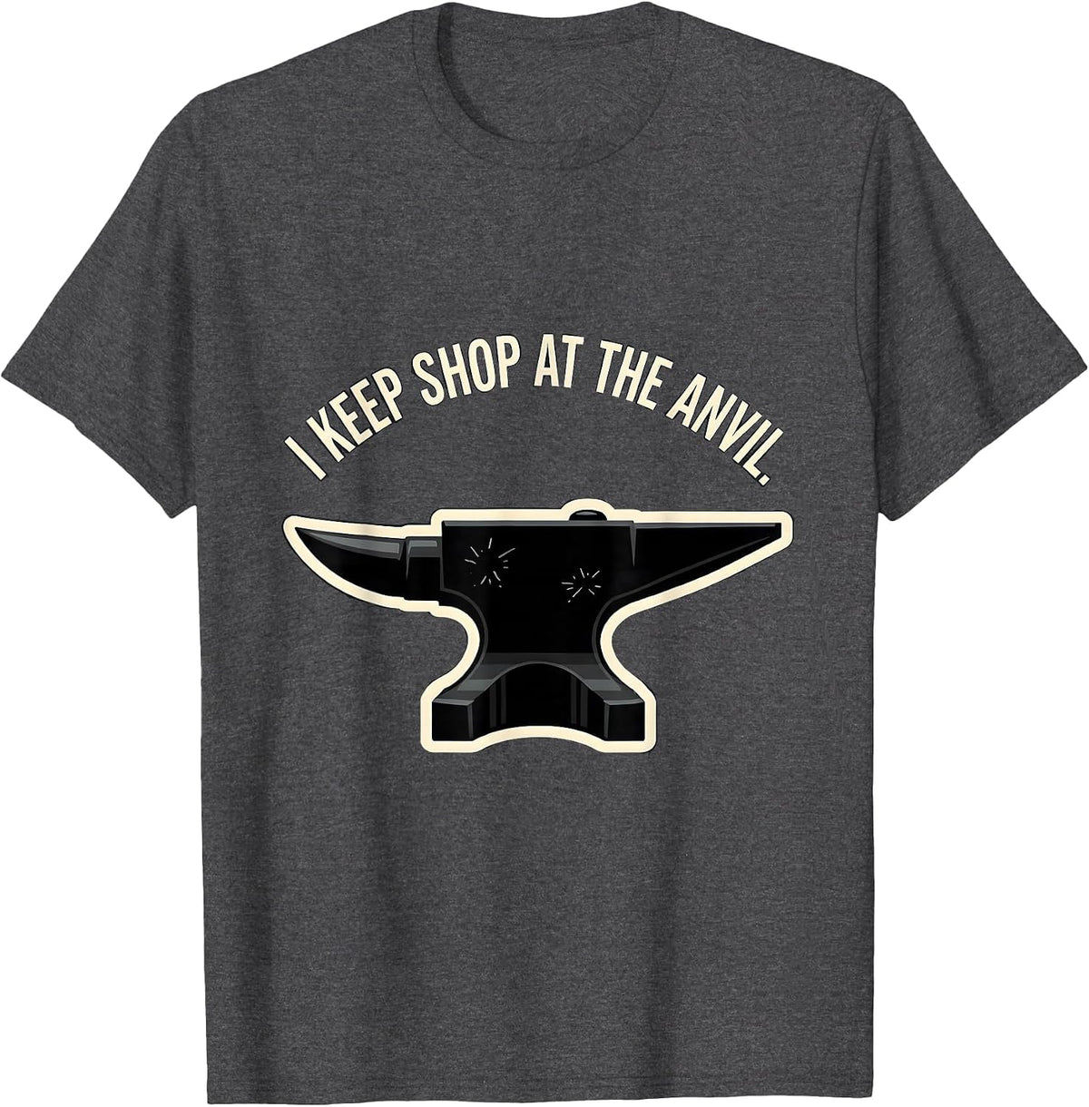 Men's I Keep Shop At The Anvil Funny Blacksmith Metalworker Trade T-Shirt - Dark Heather Grey