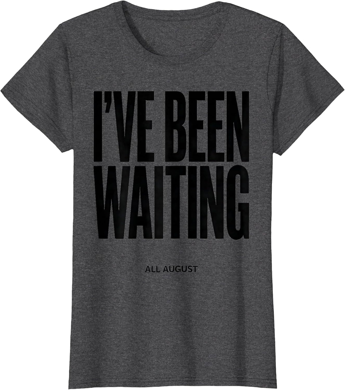 Women's I've Been Waiting All August Teacher Back To School First T-Shirt - Dark Heather Grey