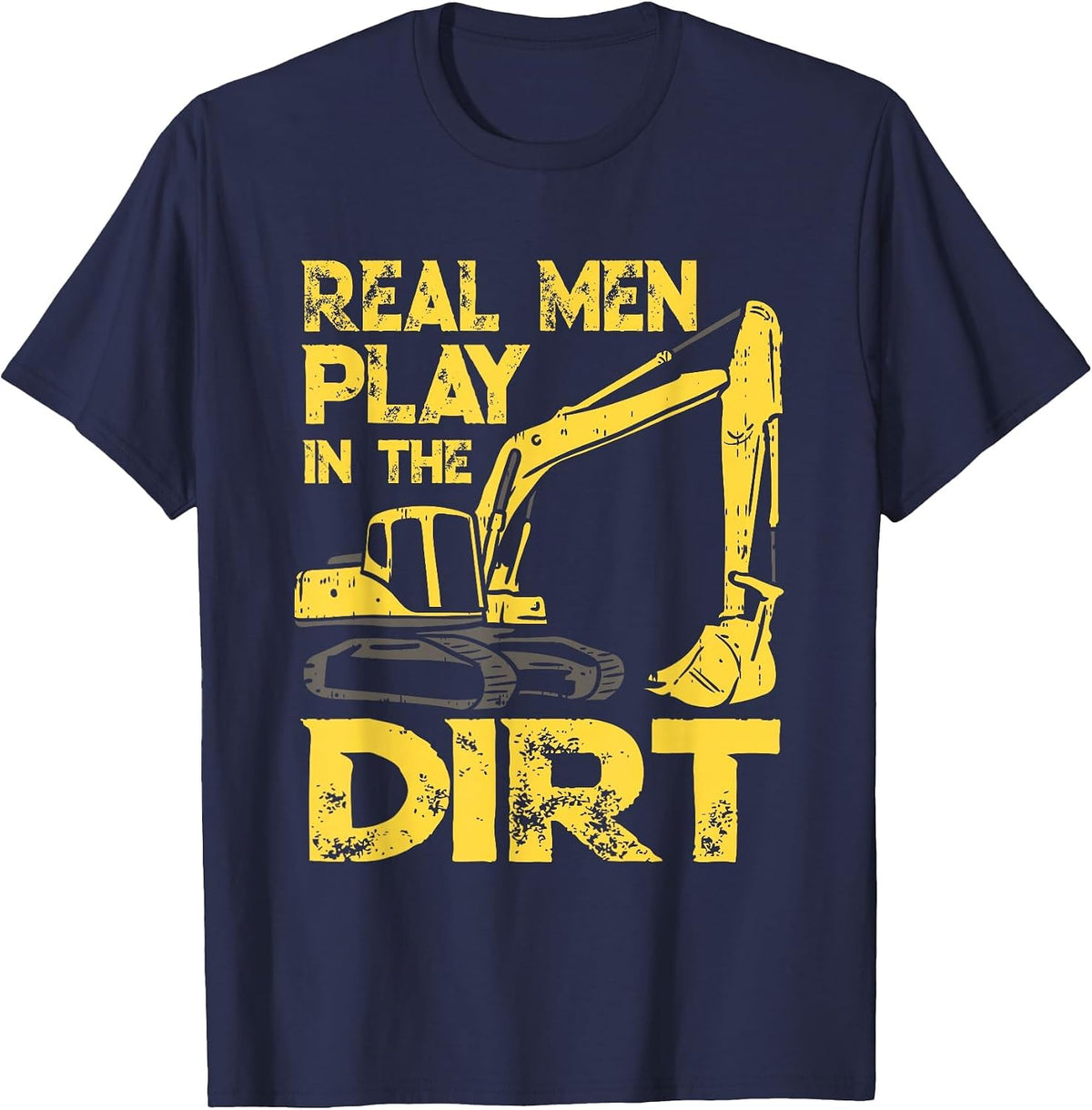 Heavy Equipment Operator Saying - Real Men Play in The Dirt T-Shirt - Navy Blue