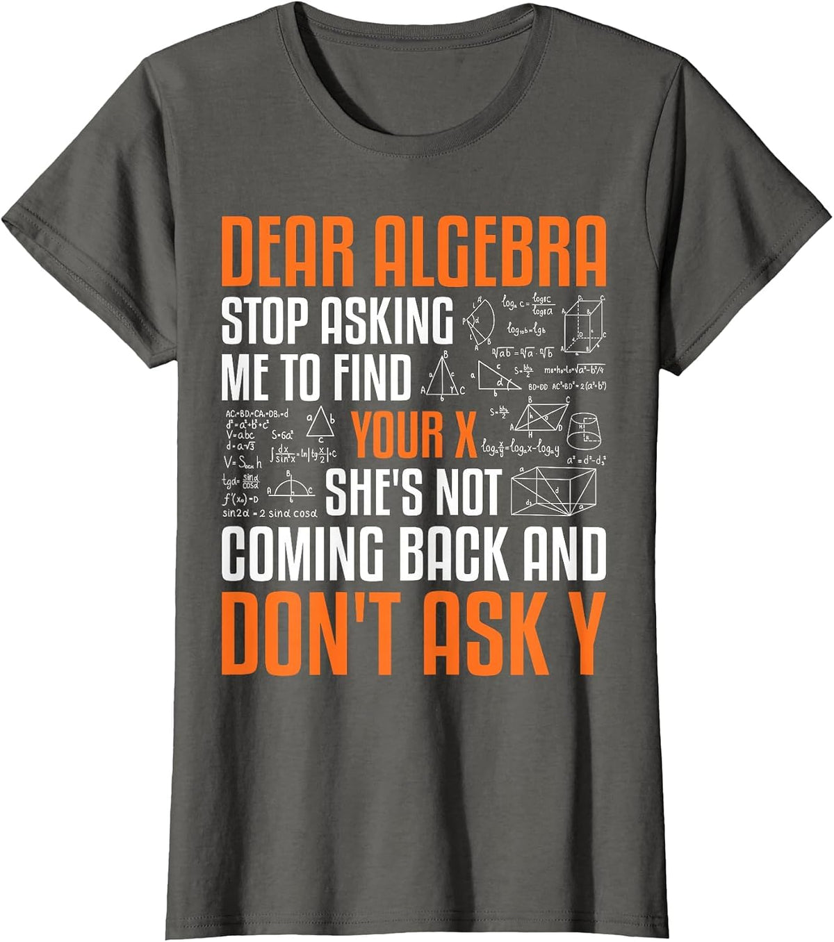 Dear Algebra Stop Asking Me to Find Your X Math Mathematics T-Shirt - Asphalt Grey
