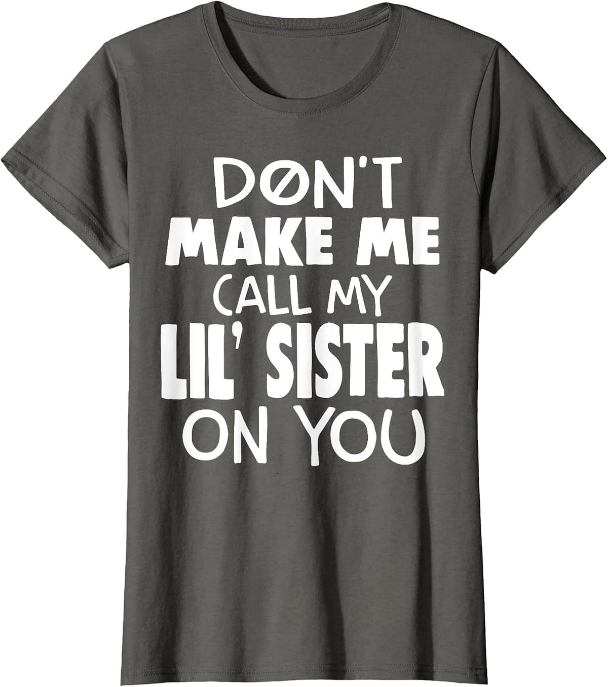 Don't Make Me Call My Lil' Sister On You T-Shirt - Asphalt Grey
