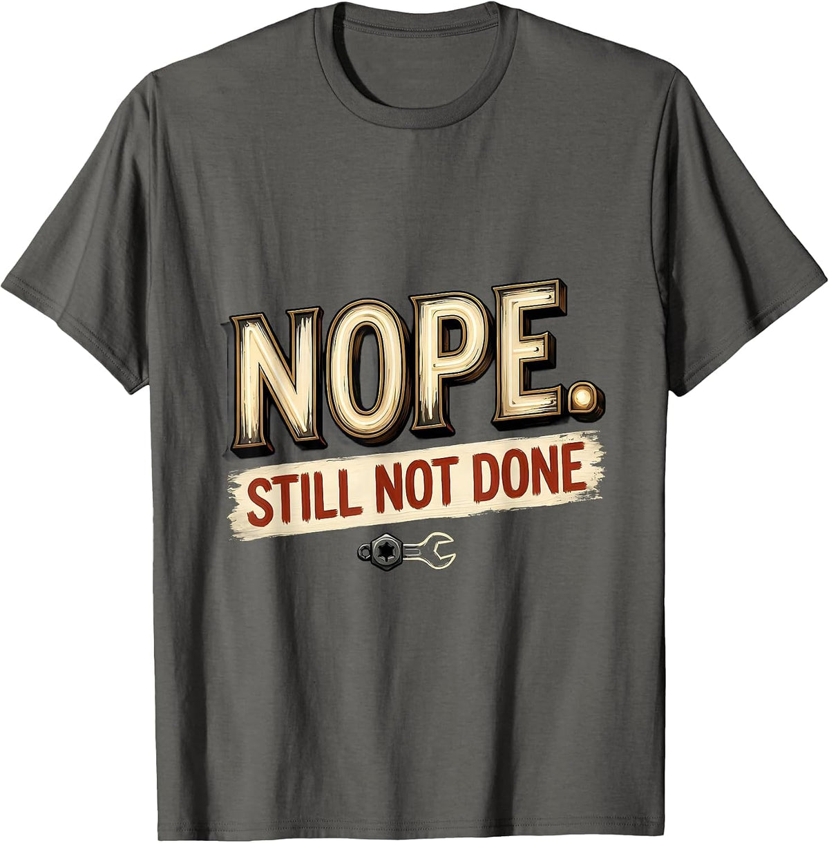 Men's Nope Still Not Done Funny Car Enthusiast Mechanic Gift T-Shirt - Asphalt Grey