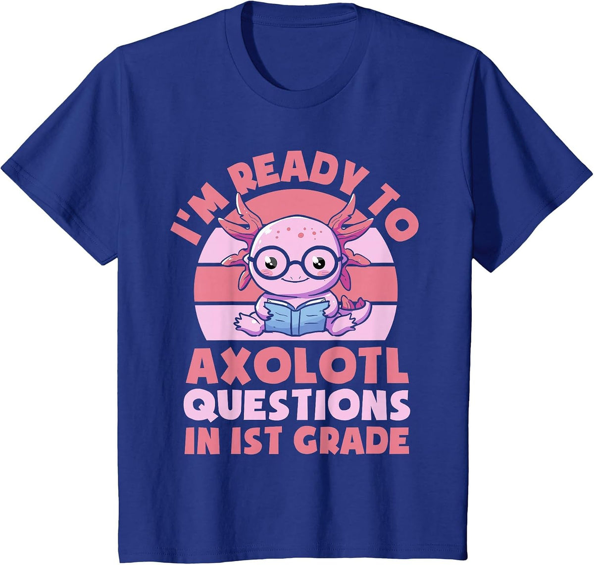 I'm Ready to Axolotl Questions in 1st Grade Back to School T-Shirt - Royal Blue