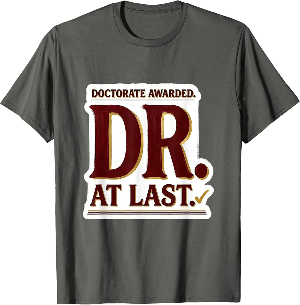 Doctorate Awarded Dr At Last Funny PhD Graduate Gift T-Shirt - Asphalt Grey