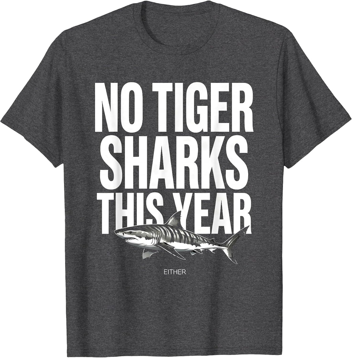 No Tiger Sharks This Year Either Funny Shark Lover Marine T-Shirt - Dark Heather Grey