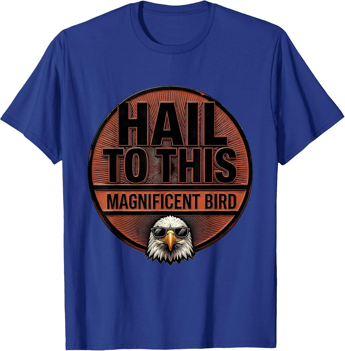 Hail To This Magnificent Bird Funny Bald Eagle Sunglasses T-Shirt - Royal Blue