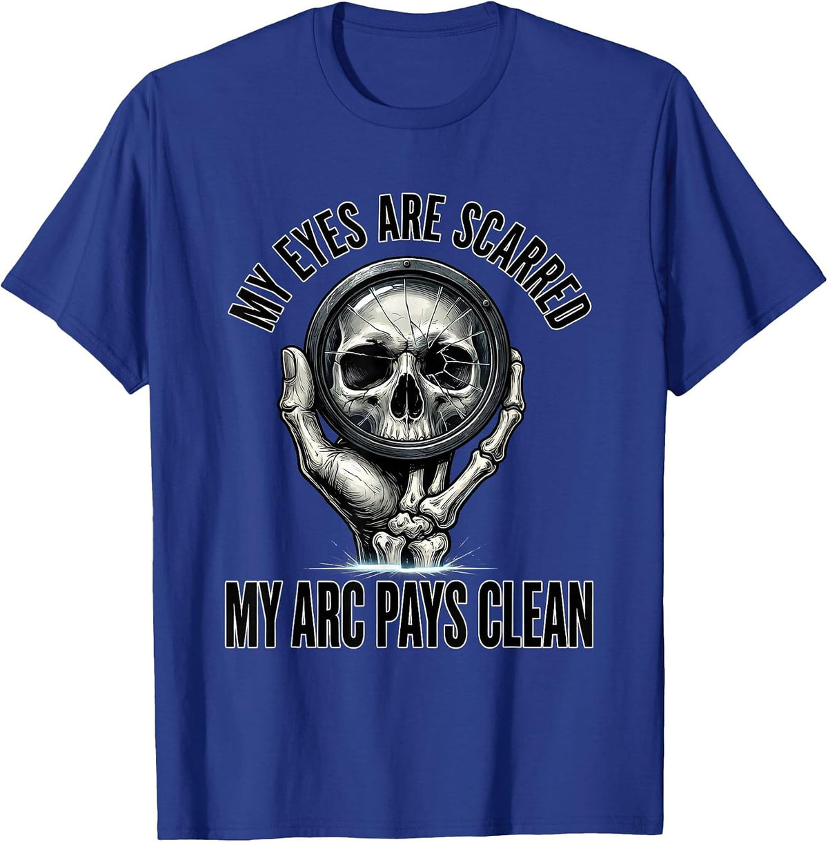 Men's My Eyes Are Scarred, My Arc Pays Clean Funny Welder Skeleton T-Shirt - Royal Blue