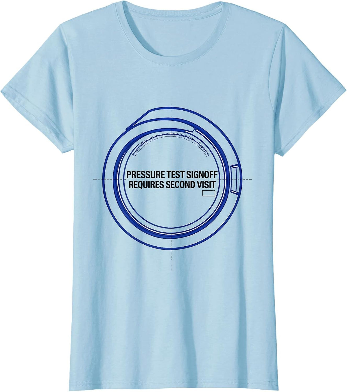 Pressure Test Signoff Requires Second Visit Engineer T-Shirt - Baby Blue